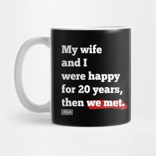 My wife and I were happy for 20 years, then we met. Mug